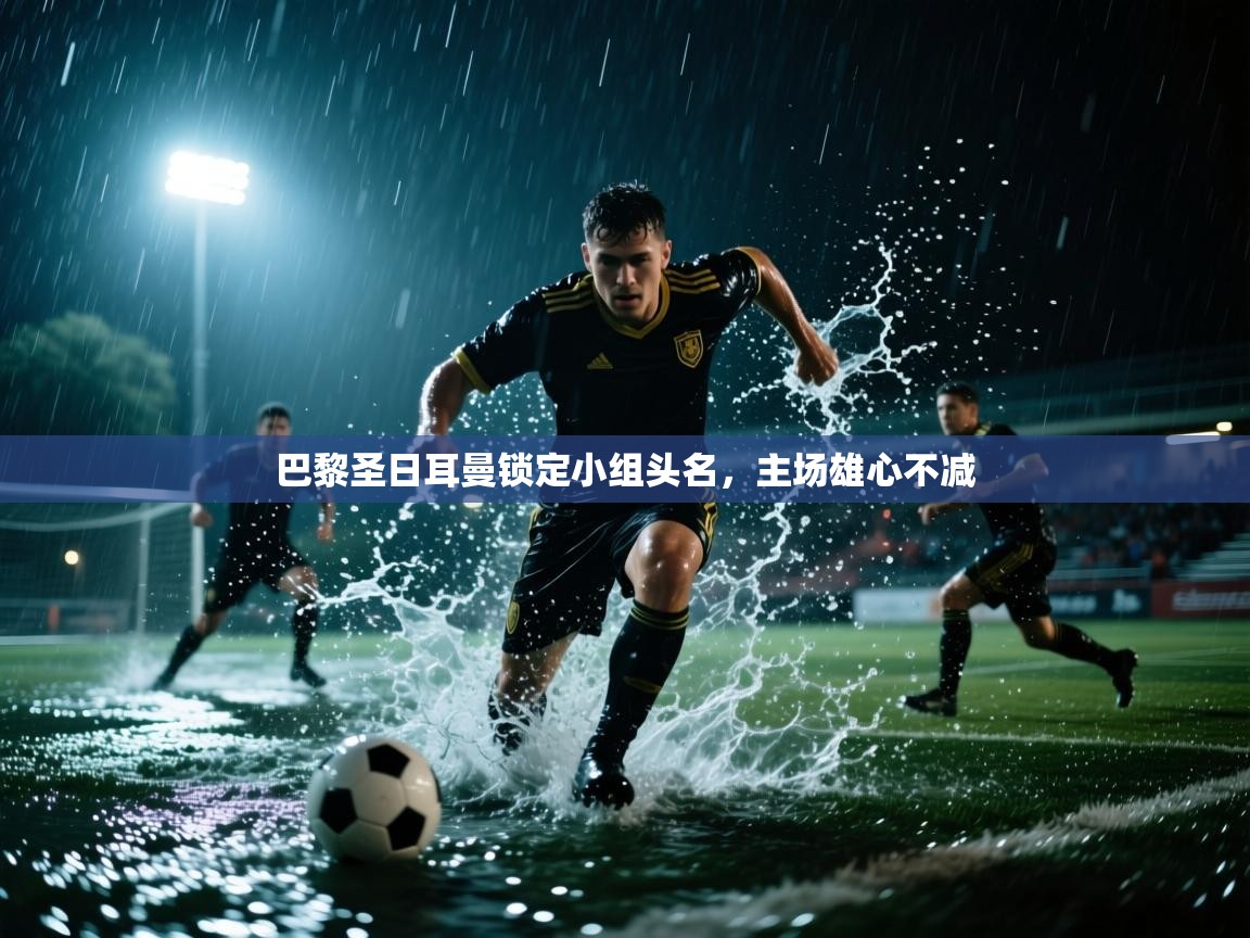 巴黎圣日耳曼锁定小组头名，主场雄心不减  第1张