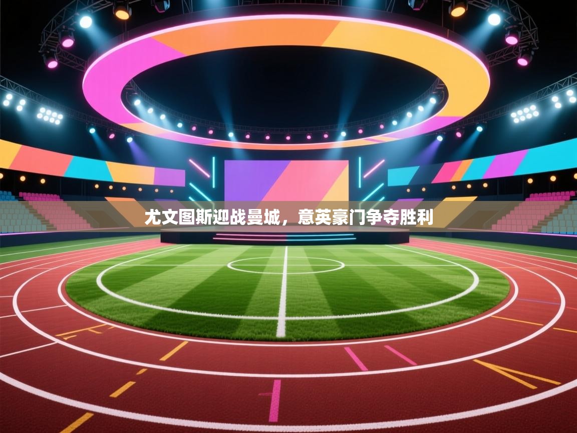 尤文图斯迎战曼城，意英豪门争夺胜利  第1张