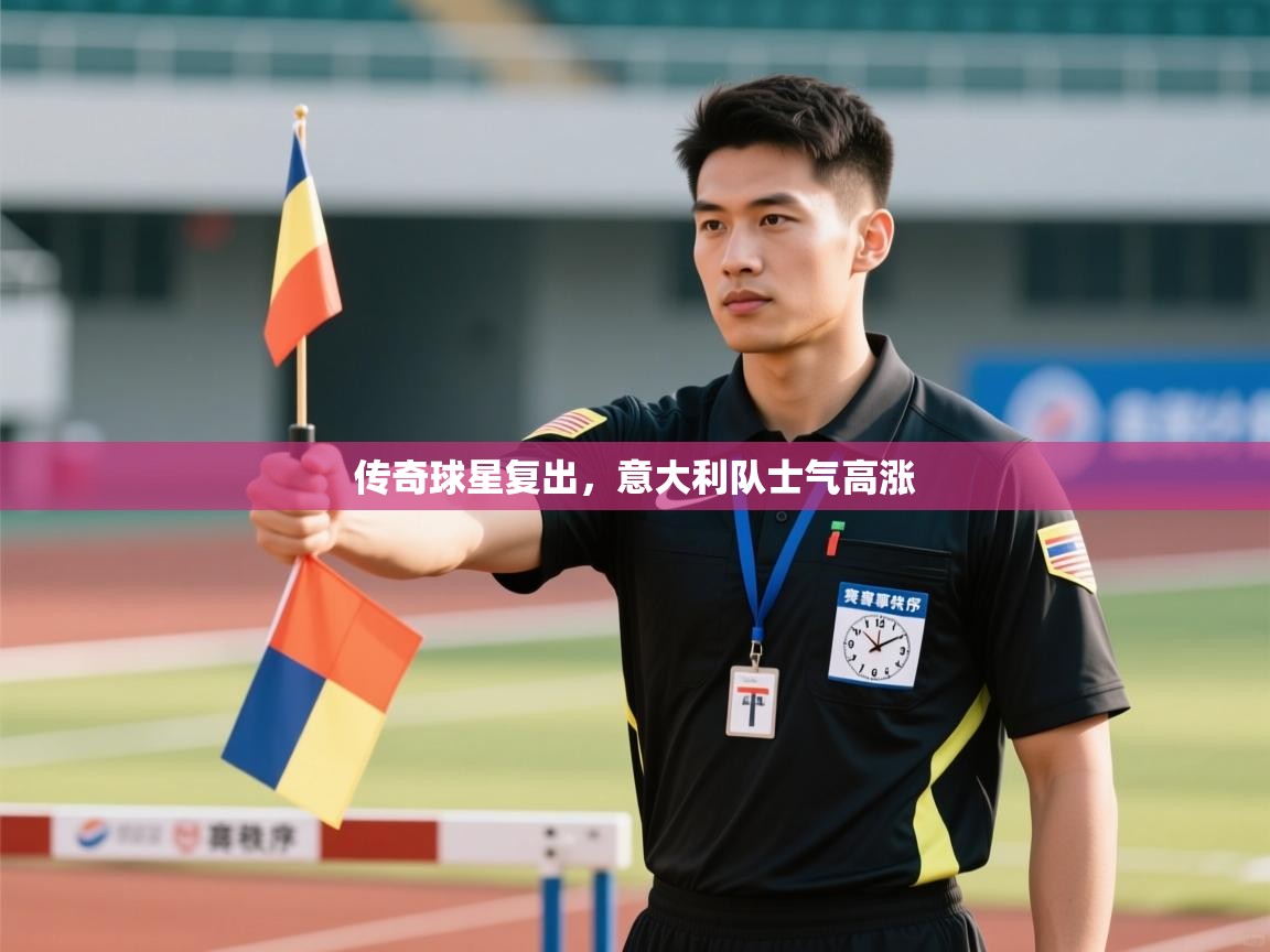 传奇球星复出，意大利队士气高涨  第2张