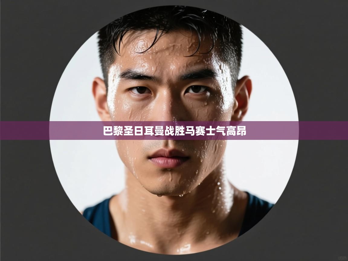 巴黎圣日耳曼战胜马赛士气高昂 第2张