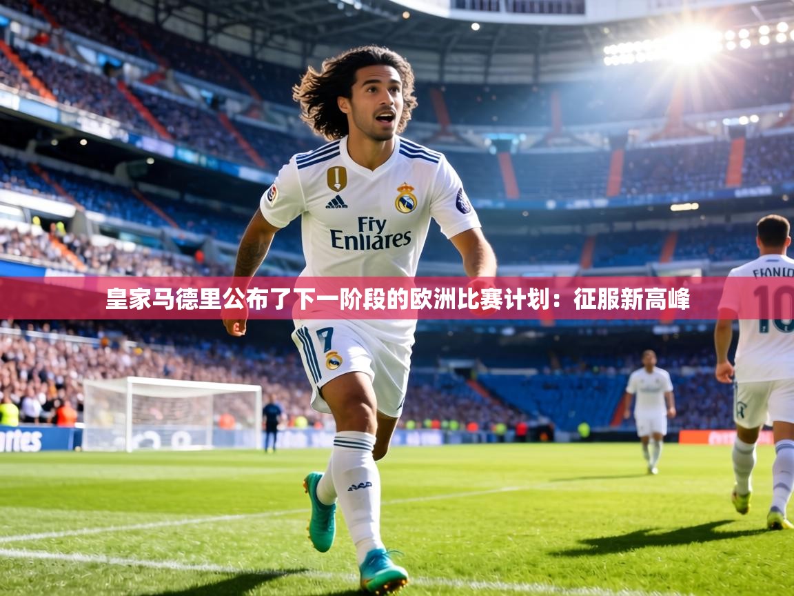 皇家马德里公布了下一阶段的欧洲比赛计划：征服新高峰