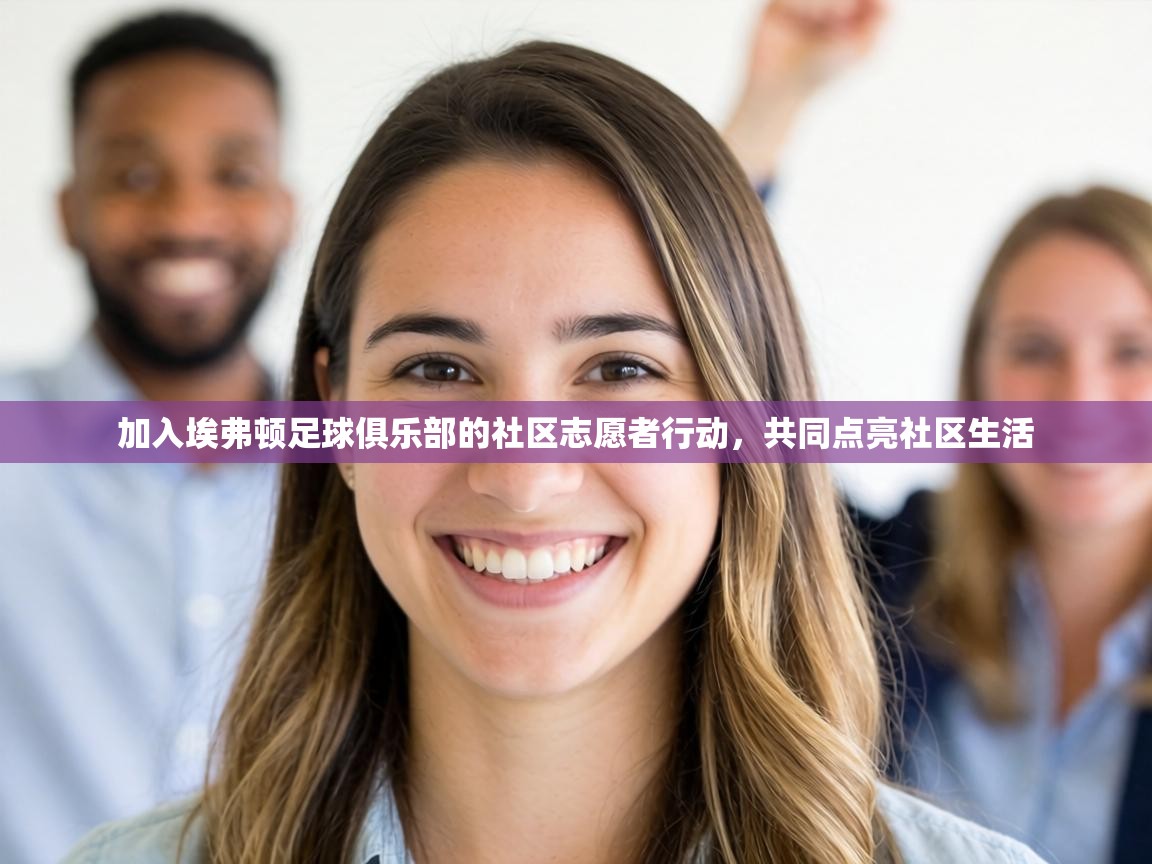 加入埃弗顿足球俱乐部的社区志愿者行动,共同点亮社区生活 第2张